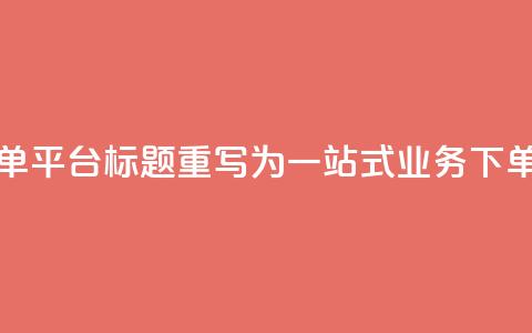 小老弟业务下单平台 - 小老弟业务下单平台SEO标题重写为:一站式业务下单平台助力您的业务快速增长! 第1张 小老弟业务下单平台 - 小老弟业务下单平台SEO标题重写为:一站式业务下单平台助力您的业务快速增长! 第1张