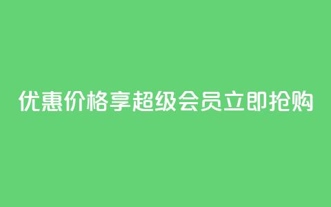优惠价格享qq超级会员，立即抢购 第1张