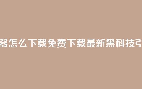 黑科技引流推广神器怎么下载 - 免费下载最新黑科技引流推广神器! 第1张 黑科技引流推广神器怎么下载 - 免费下载最新黑科技引流推广神器! 第1张