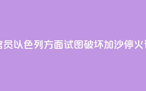 哈马斯官员:以色列方面试图破坏加沙停火谈判进程 第1张 哈马斯官员:以色列方面试图破坏加沙停火谈判进程 第1张
