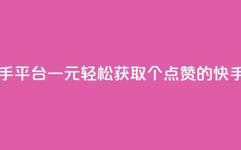 一块钱100赞快手平台 - 一元轻松获取100个点赞的快手秘籍~ 第1张 一块钱100赞快手平台 - 一元轻松获取100个点赞的快手秘籍~ 第1张