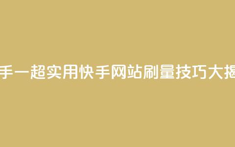 网站刷快手一(超实用!快手网站刷量技巧大揭秘) 第1张 网站刷快手一(超实用!快手网站刷量技巧大揭秘) 第1张