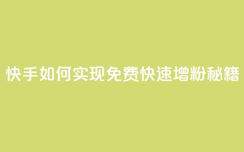 快手如何实现免费快速增粉秘籍 第1张 快手如何实现免费快速增粉秘籍 第1张